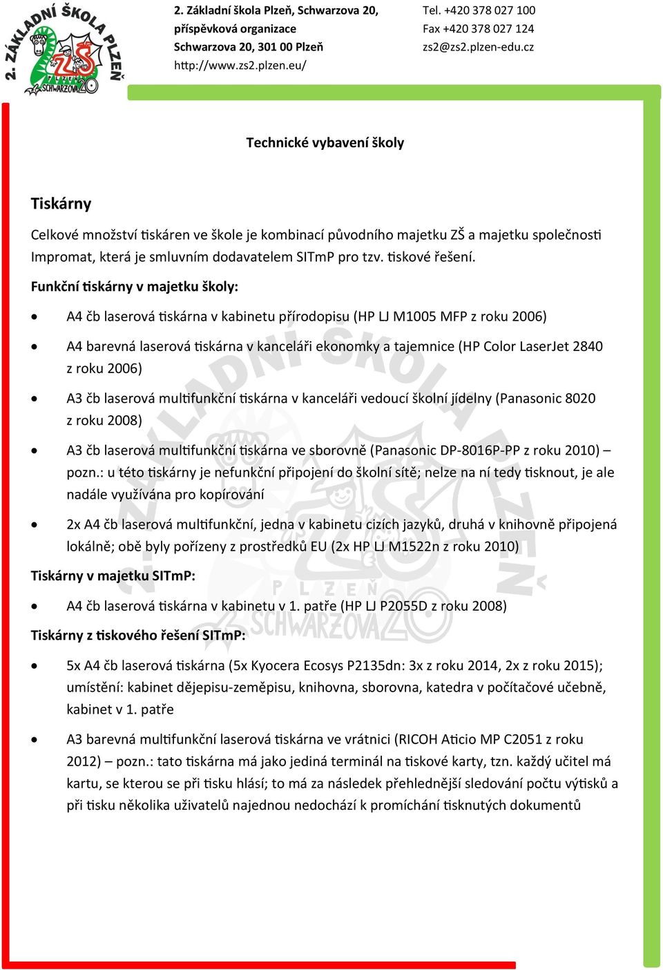 roku 2006) A3 čb laserová multifunkční tiskárna v kanceláři vedoucí školní jídelny (Panasonic 8020 z roku 2008) A3 čb laserová multifunkční tiskárna ve sborovně (Panasonic DP-8016P-PP z roku 2010)