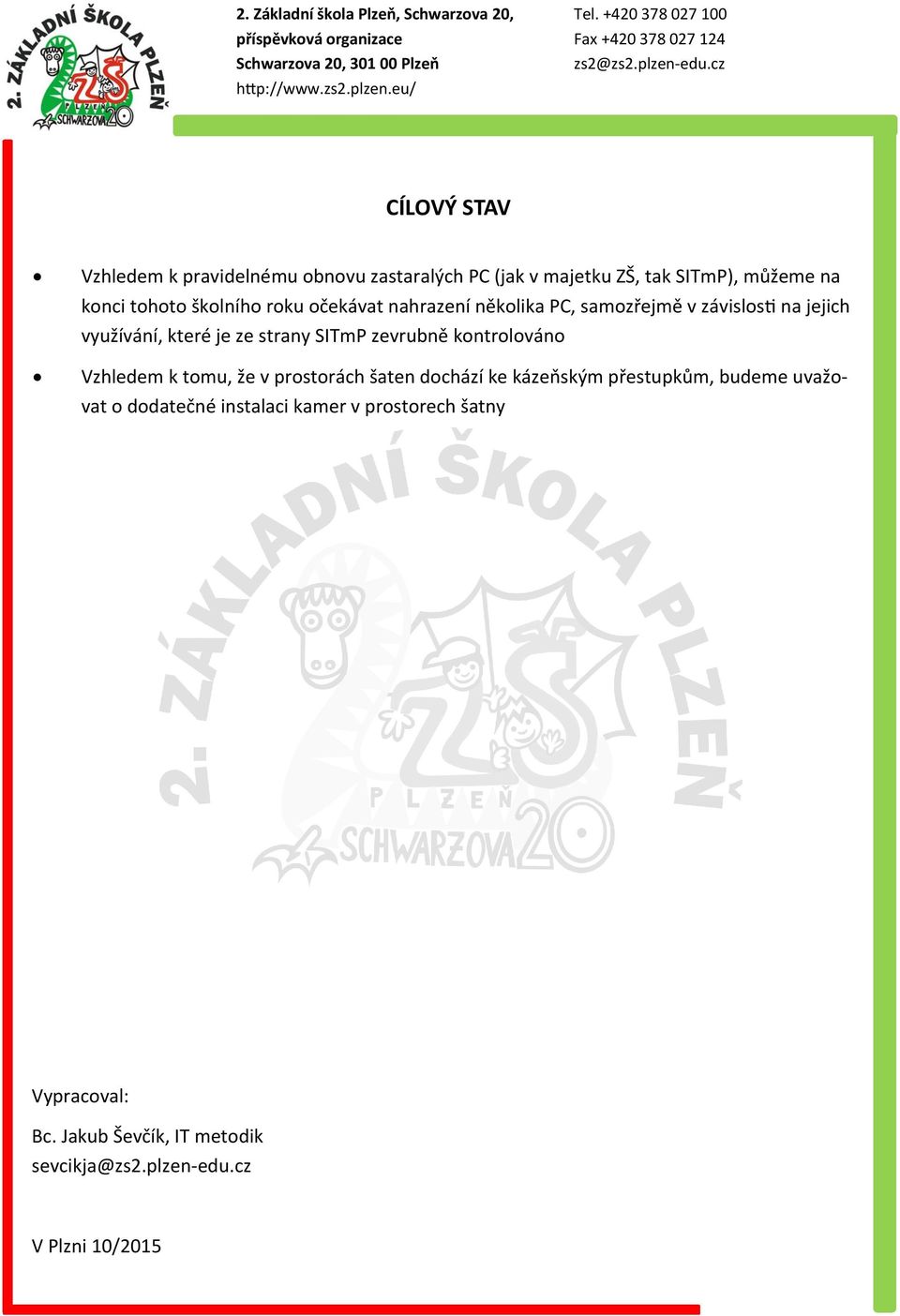 zevrubně kontrolováno Vzhledem k tomu, že v prostorách šaten dochází ke kázeňským přestupkům, budeme uvažovat o