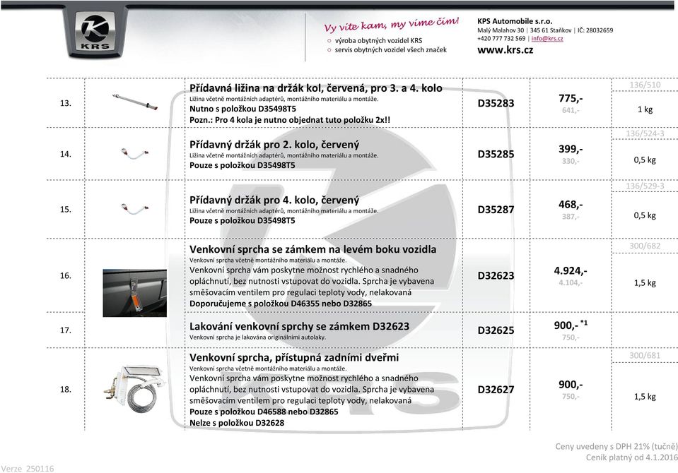 Pouze s položkou D35498T5 D35283 D35285 775,- 641,- 399,- 330,- 136/510 1 kg 136/524-3 0,5 kg 15. Přídavný držák pro 4. kolo, červený Ližina včetně montážních adaptérů, montážního materiálu a montáže.