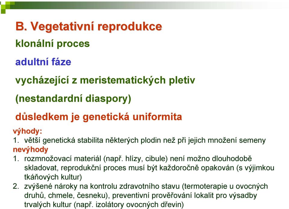 hlízy, cibule) není možno dlouhodobě skladovat, reprodukční proces musí být každoročně opakován (s výjimkou tkáňových kultur) 2.