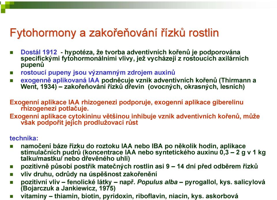 aplikace IAA rhizogenezi podporuje, exogenní aplikace giberelinu rhizogenezi potlačuje.