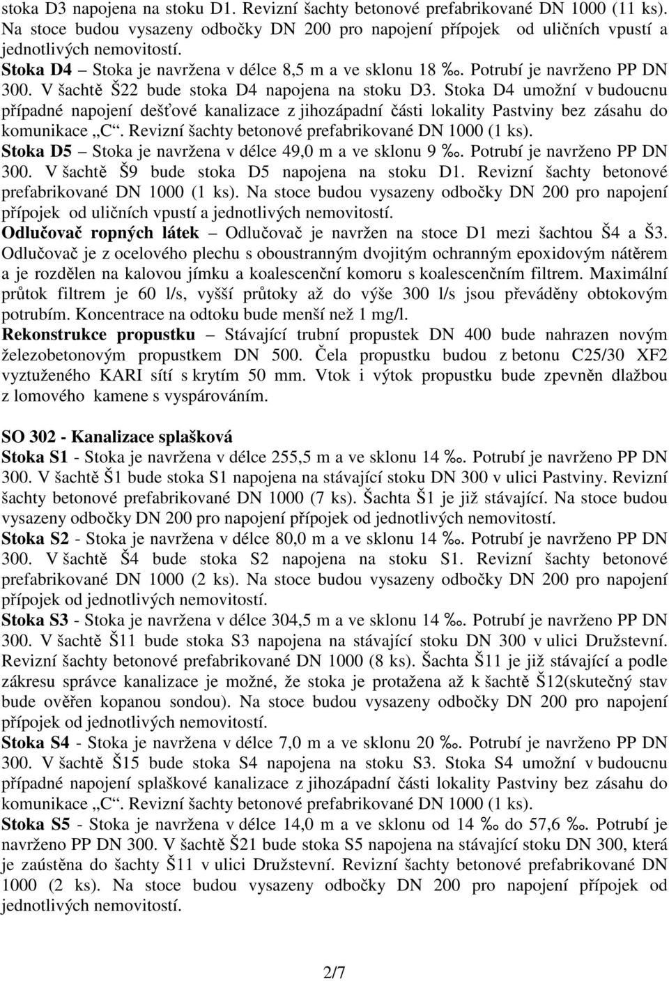 Stoka D4 umožní v budoucnu případné napojení dešťové kanalizace z jihozápadní části lokality Pastviny bez zásahu do komunikace C. Revizní šachty betonové prefabrikované DN 1000 (1 ks).