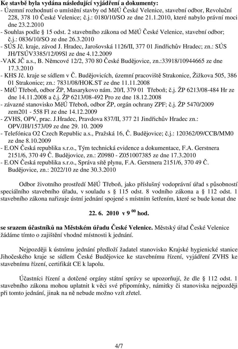 Hradec, Jarošovská 1126/II, 377 01 Jindřichův Hradec; zn.: SÚS JH/TSÚV3385/12/09Sl ze dne 4.12.2009 -VAK JČ a.s., B. Němcové 12/2, 370 80 České Budějovice, zn.:33918/10944665 ze dne 17.3.2010 - KHS Jč.