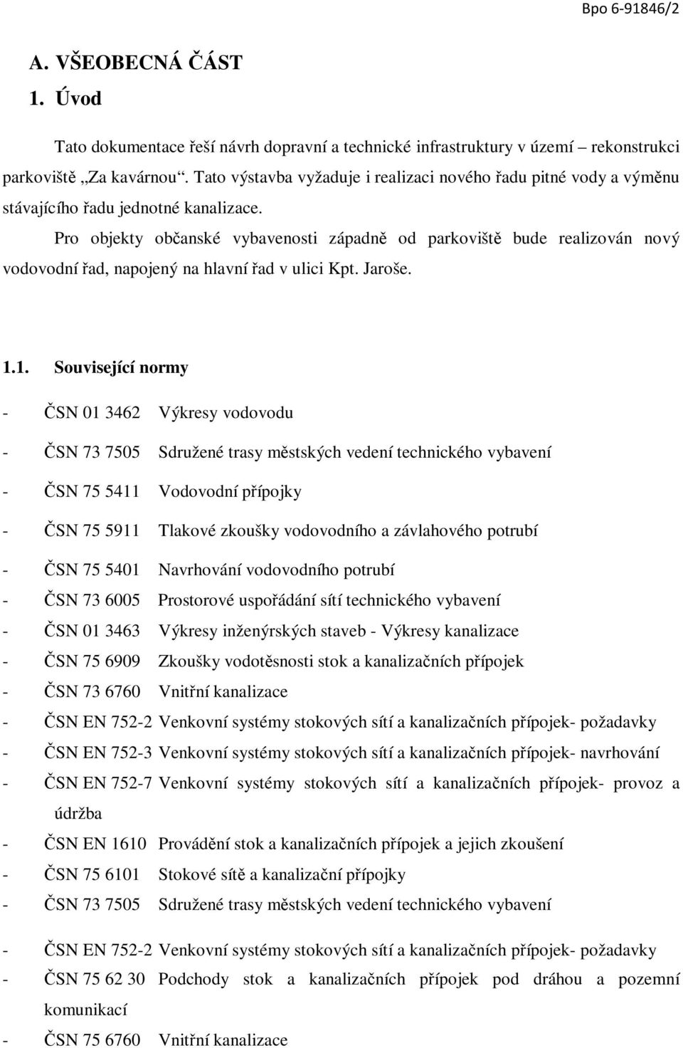 Pro objekty občanské vybavenosti západně od parkoviště bude realizován nový vodovodní řad, napojený na hlavní řad v ulici Kpt. Jaroše. 1.