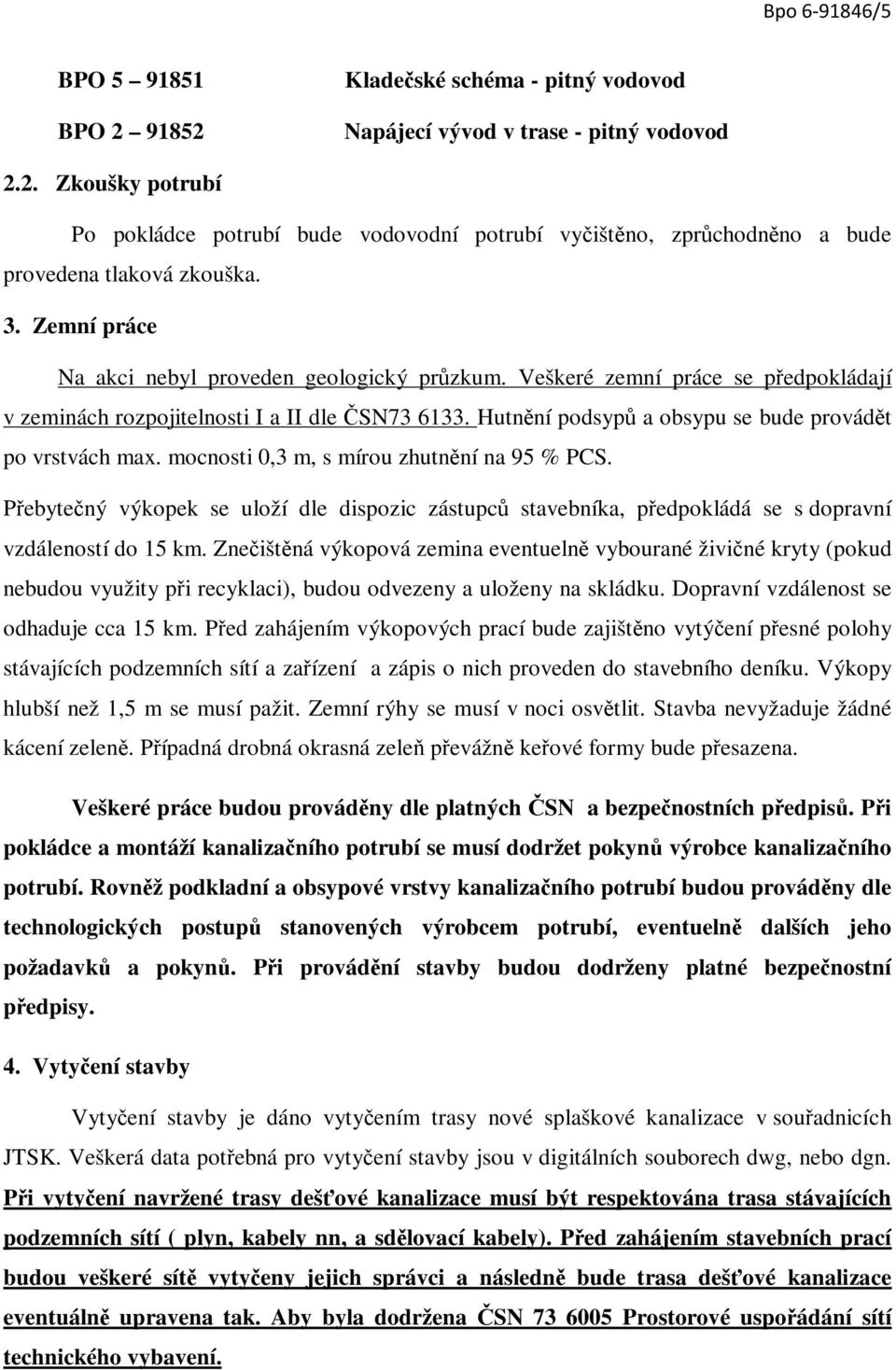 Hutnění podsypů a obsypu se bude provádět po vrstvách max. mocnosti 0,3 m, s mírou zhutnění na 95 % PCS.