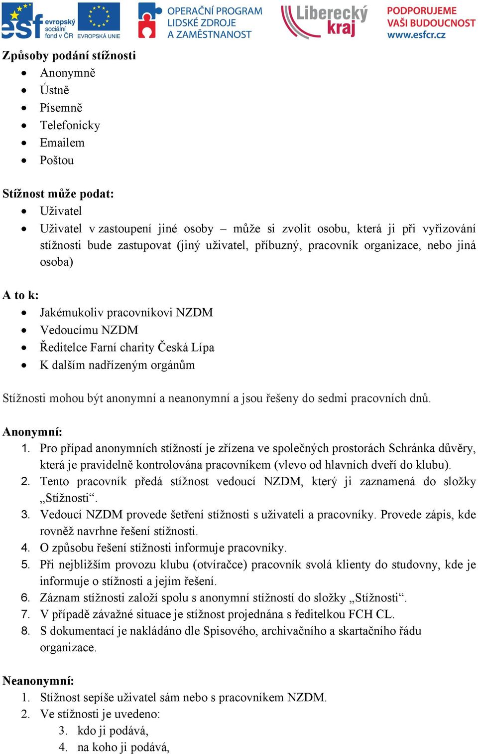 Stížnosti mohou být anonymní a neanonymní a jsou řešeny do sedmi pracovních dnů. Anonymní: 1.