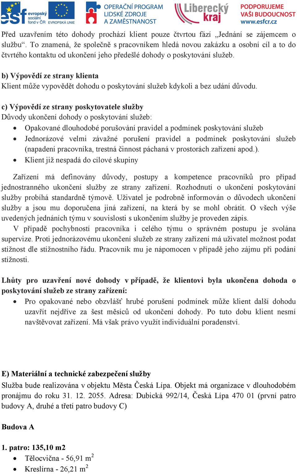 b) Výpovědí ze strany klienta Klient může vypovědět dohodu o poskytování služeb kdykoli a bez udání důvodu.