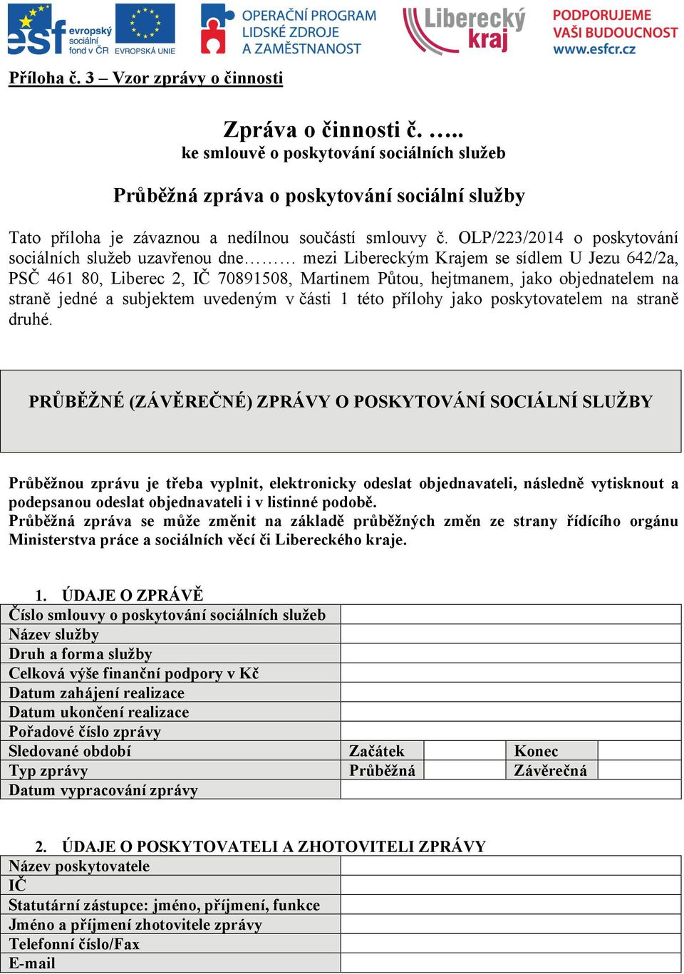 OLP/223/2014 o poskytování sociálních služeb uzavřenou dne mezi Libereckým Krajem se sídlem U Jezu 642/2a, PSČ 461 80, Liberec 2, IČ 70891508, Martinem Půtou, hejtmanem, jako objednatelem na straně