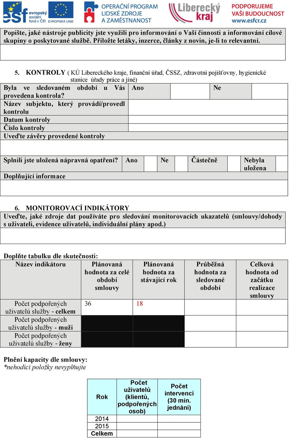 Název subjektu, který provádí/provedl kontrolu Datum kontroly Číslo kontroly Uveďte závěry provedené kontroly Splnili jste uložená nápravná opatření?