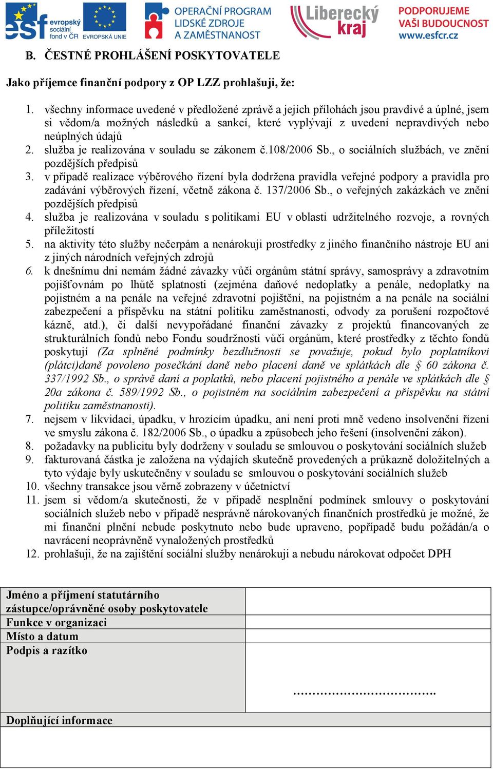 služba je realizována v souladu se zákonem č.108/2006 Sb., o sociálních službách, ve znění pozdějších předpisů 3.