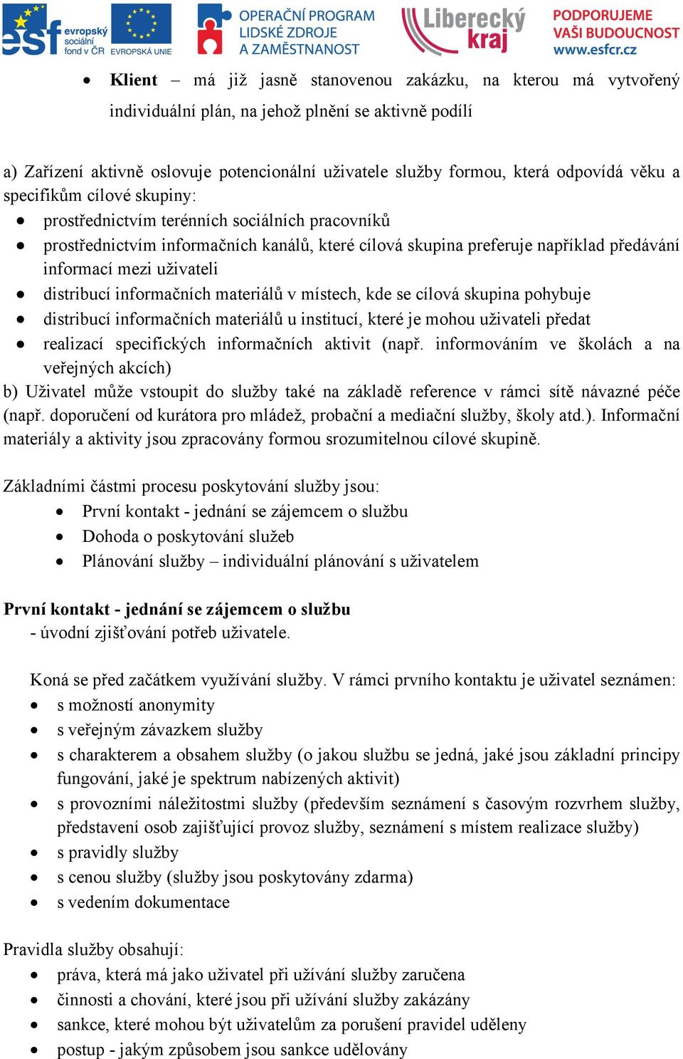 distribucí informačních materiálů v místech, kde se cílová skupina pohybuje distribucí informačních materiálů u institucí, které je mohou uživateli předat realizací specifických informačních aktivit