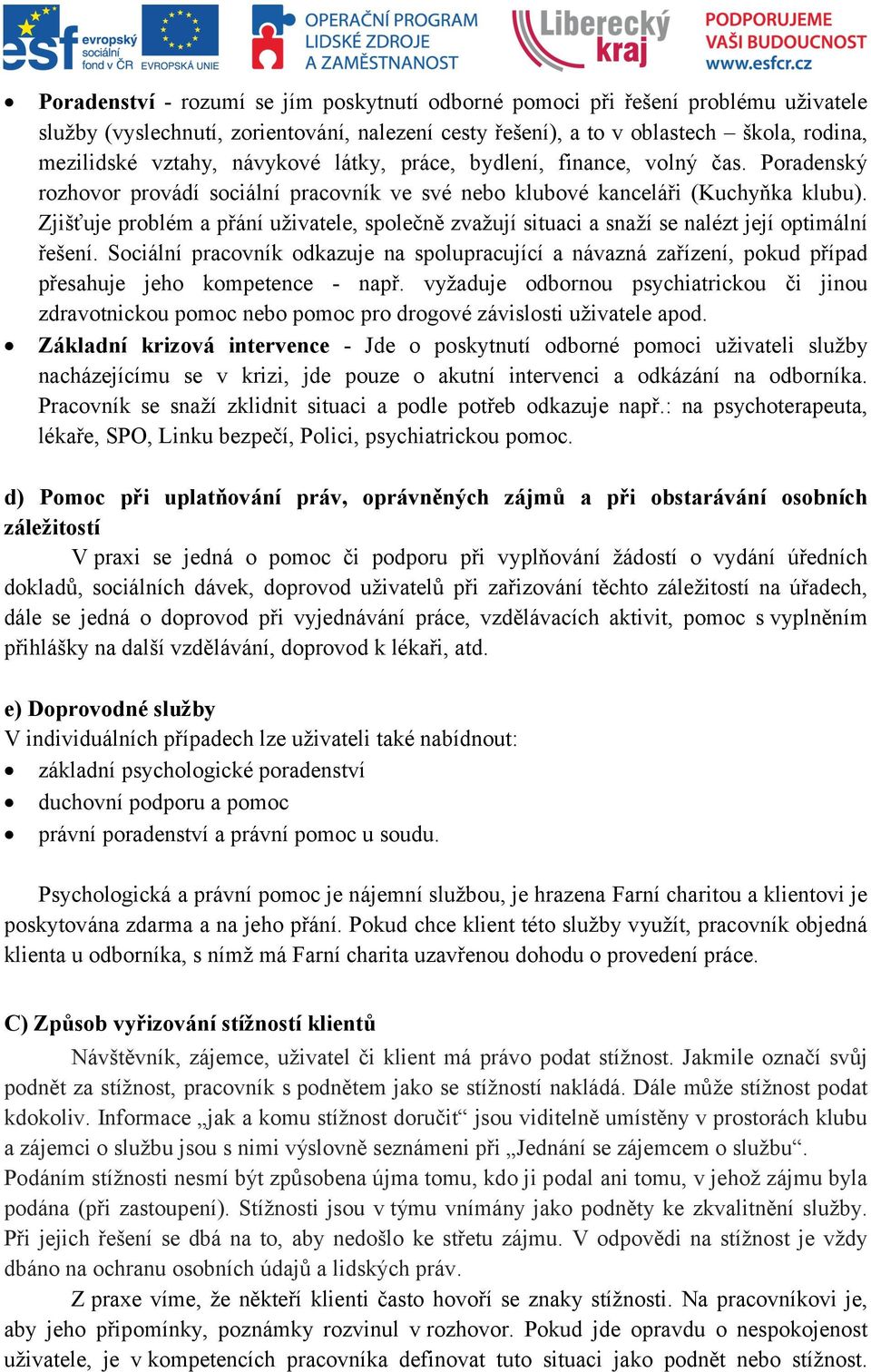 Zjišťuje problém a přání uživatele, společně zvažují situaci a snaží se nalézt její optimální řešení.