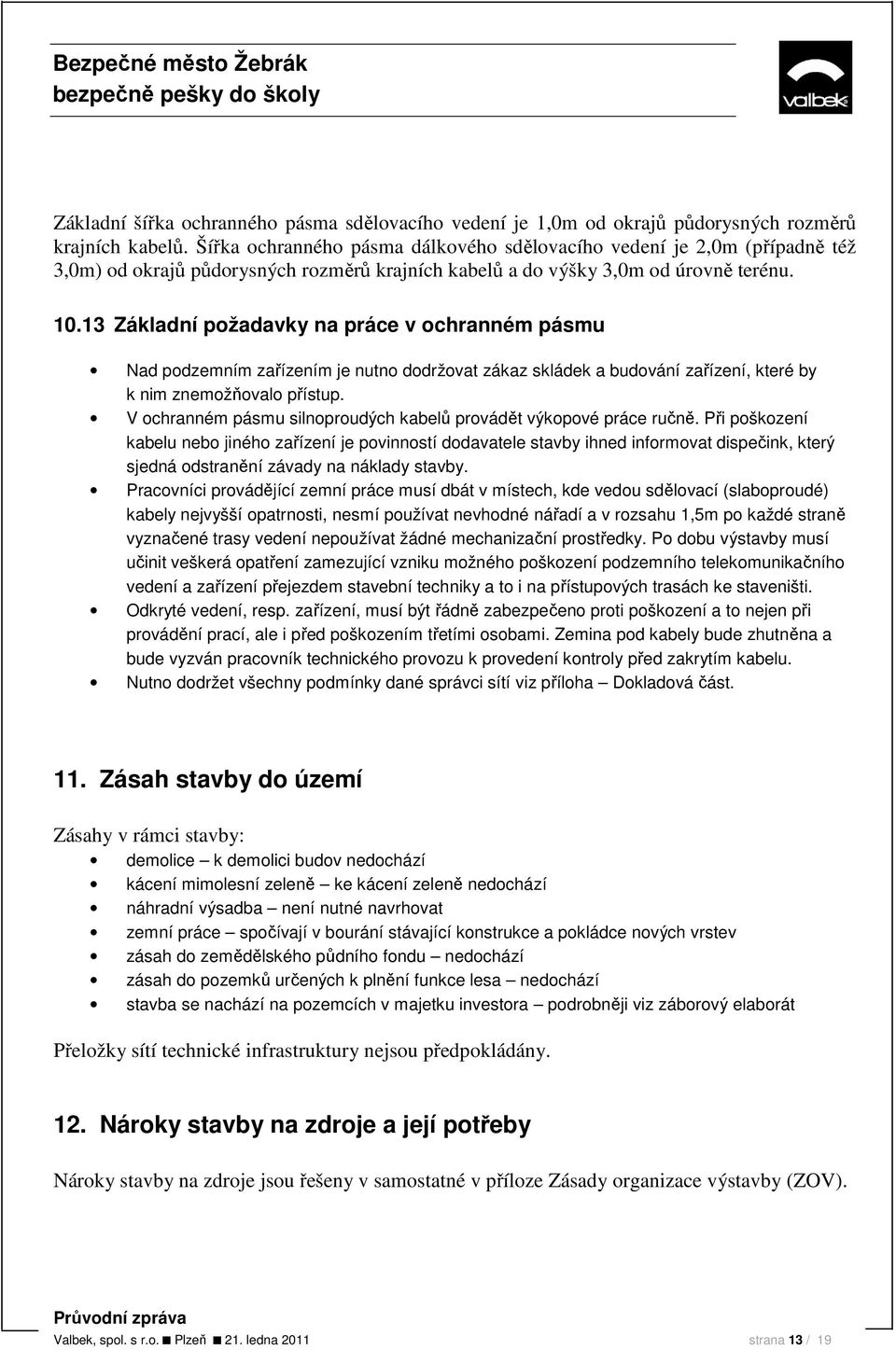 13 Základní požadavky na práce v ochranném pásmu Nad podzemním zařízením je nutno dodržovat zákaz skládek a budování zařízení, které by k nim znemožňovalo přístup.