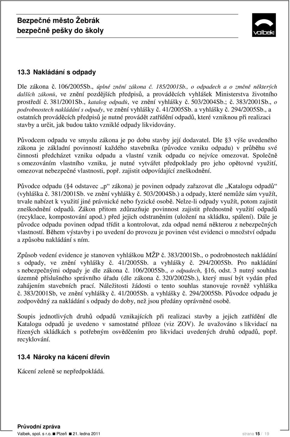 ; č. 383/2001Sb., o podrobnostech nakládání s odpady, ve znění vyhlášky č. 41/2005Sb. a vyhlášky č. 294/2005Sb.