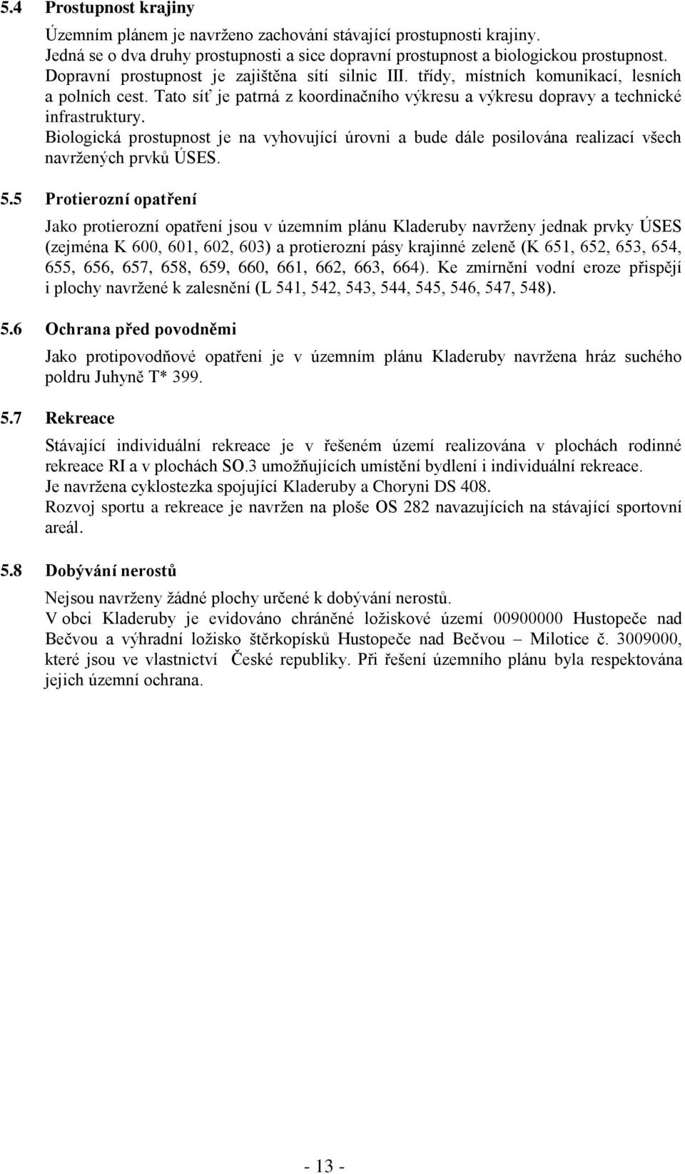 Biologická prostupnost je na vyhovující úrovni a bude dále posilována realizací všech navržených prvků ÚSES. 5.