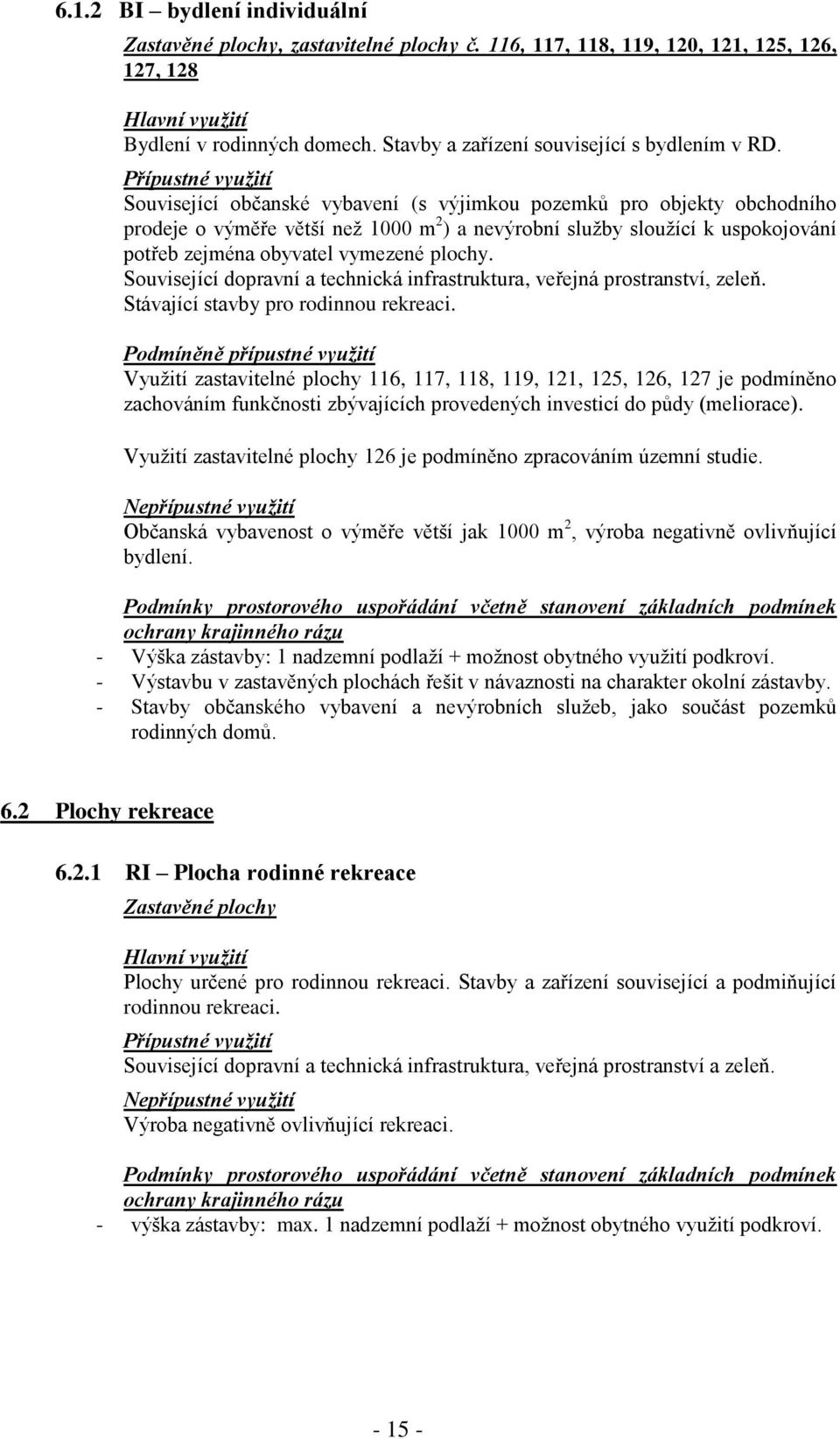 Související dopravní a technická infrastruktura, veřejná prostranství, zeleň. Stávající stavby pro rodinnou rekreaci.