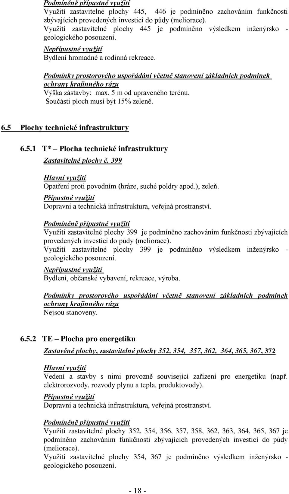 Součástí ploch musí být 15% zeleně. 6.5 Plochy technické infrastruktury 6.5.1 T* Plocha technické infrastruktury Zastavitelné plochy č. 399 Opatření proti povodním (hráze, suché poldry apod.), zeleň.