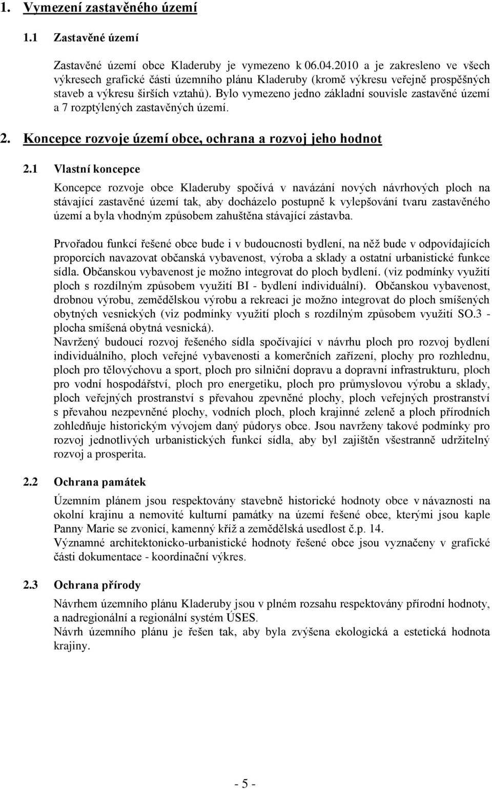 Bylo vymezeno jedno základní souvisle zastavěné území a 7 rozptýlených zastavěných území. 2. Koncepce rozvoje území obce, ochrana a rozvoj jeho hodnot 2.