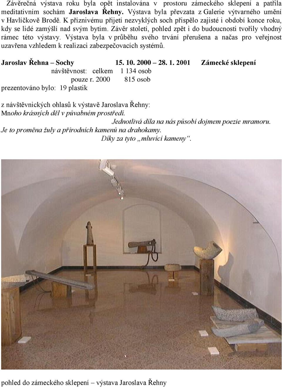 Výstava byla v průběhu svého trvání přerušena a načas pro veřejnost uzavřena vzhledem k realizaci zabezpečovacích systémů. Jaroslav Řehna Sochy 15