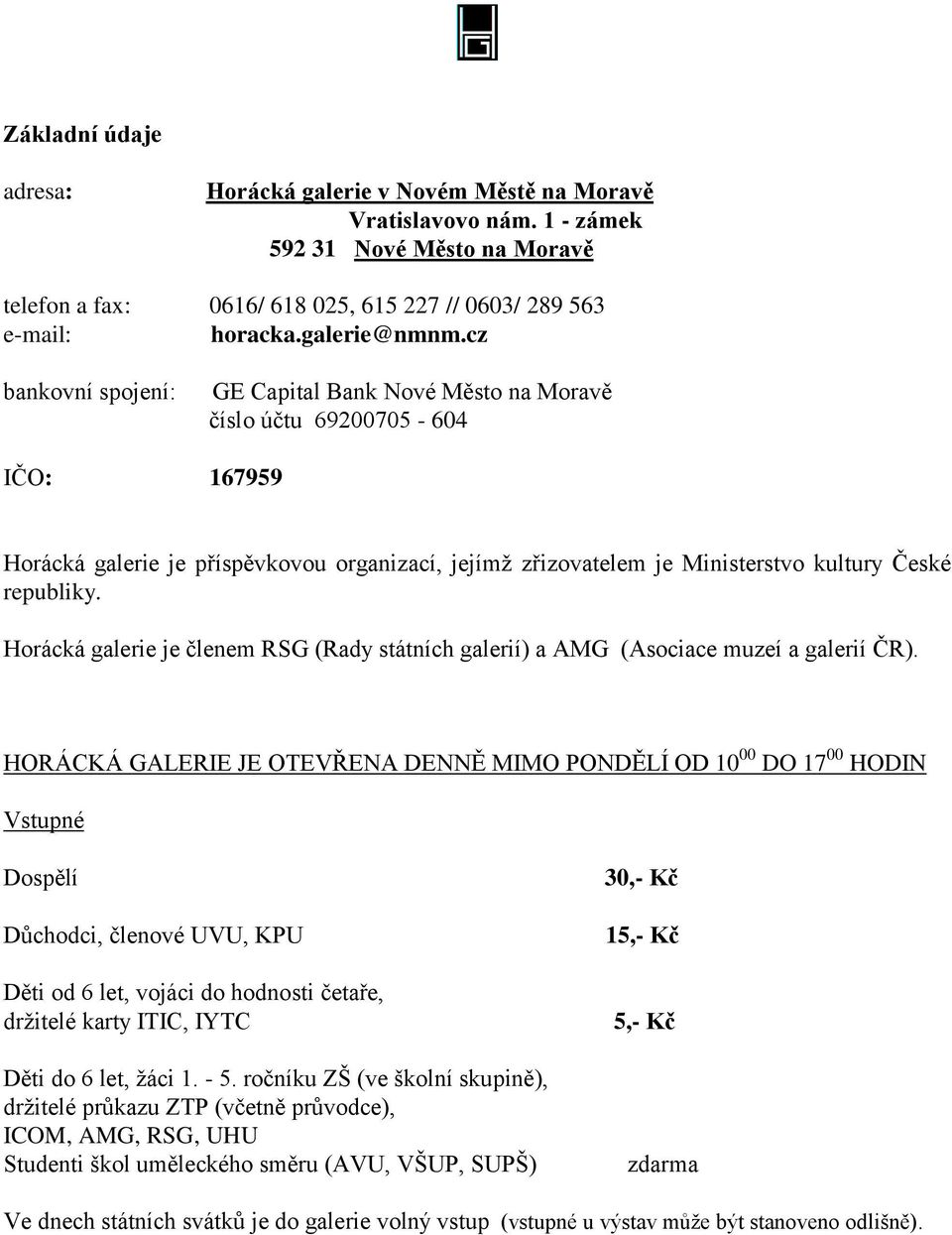 cz bankovní spojení: GE Capital Bank Nové Město na Moravě číslo účtu 69200705-604 IČO: 167959 Horácká galerie je příspěvkovou organizací, jejímž zřizovatelem je Ministerstvo kultury České republiky.