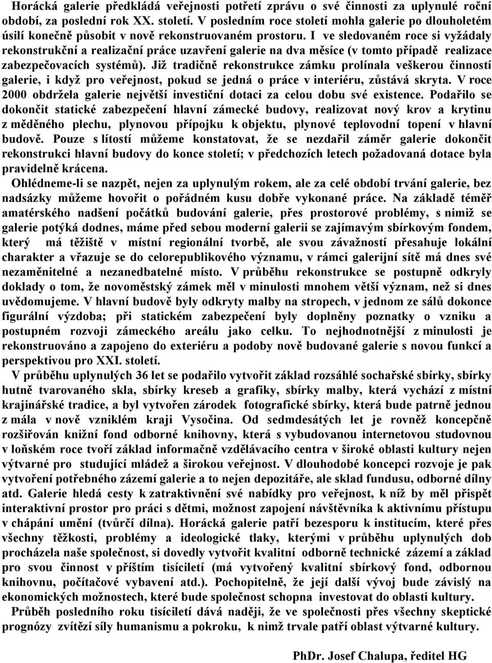 I ve sledovaném roce si vyžádaly rekonstrukční a realizační práce uzavření galerie na dva měsíce (v tomto případě realizace zabezpečovacích systémů).