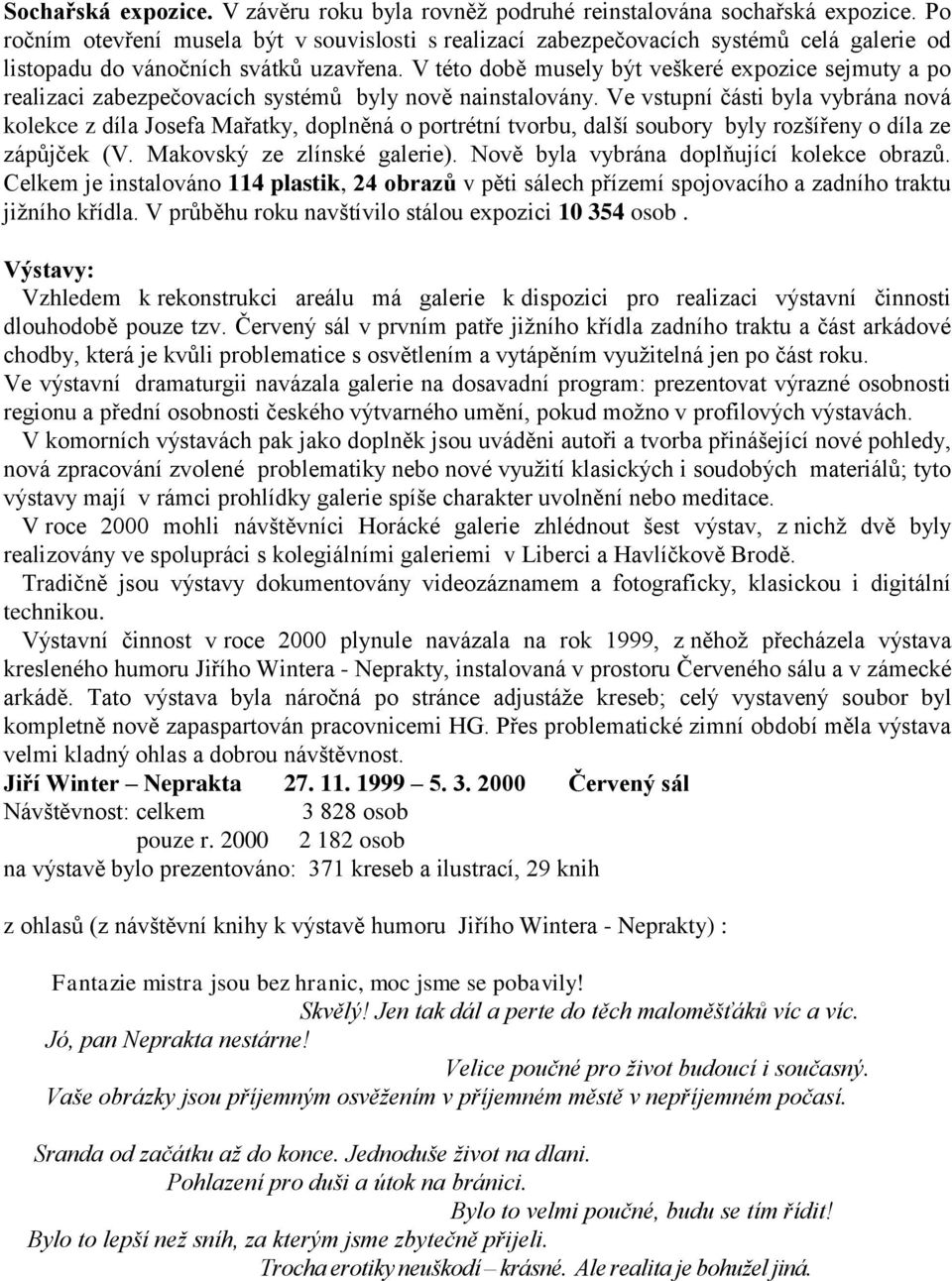 V této době musely být veškeré expozice sejmuty a po realizaci zabezpečovacích systémů byly nově nainstalovány.