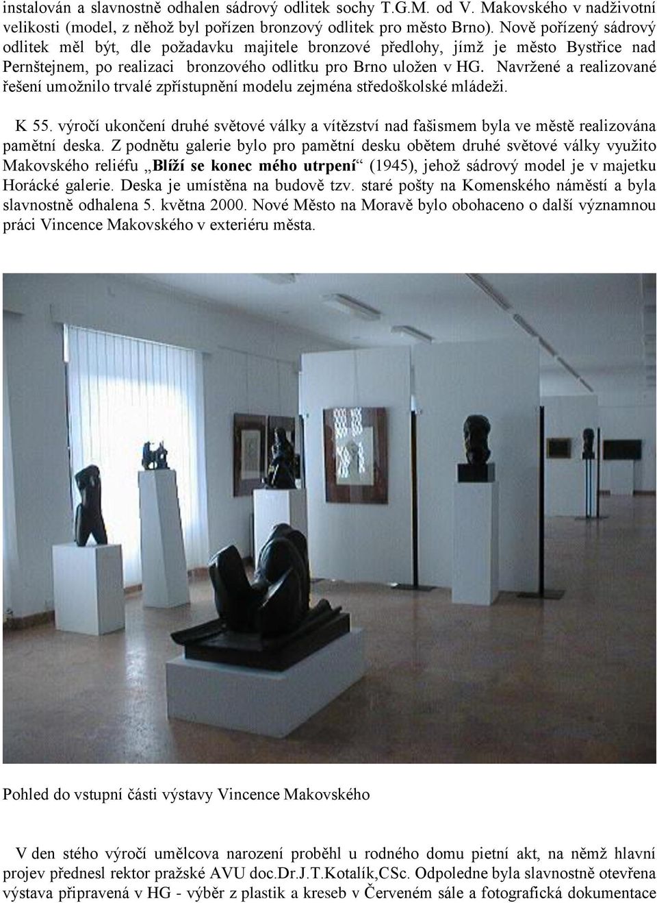Navržené a realizované řešení umožnilo trvalé zpřístupnění modelu zejména středoškolské mládeži. K 55.