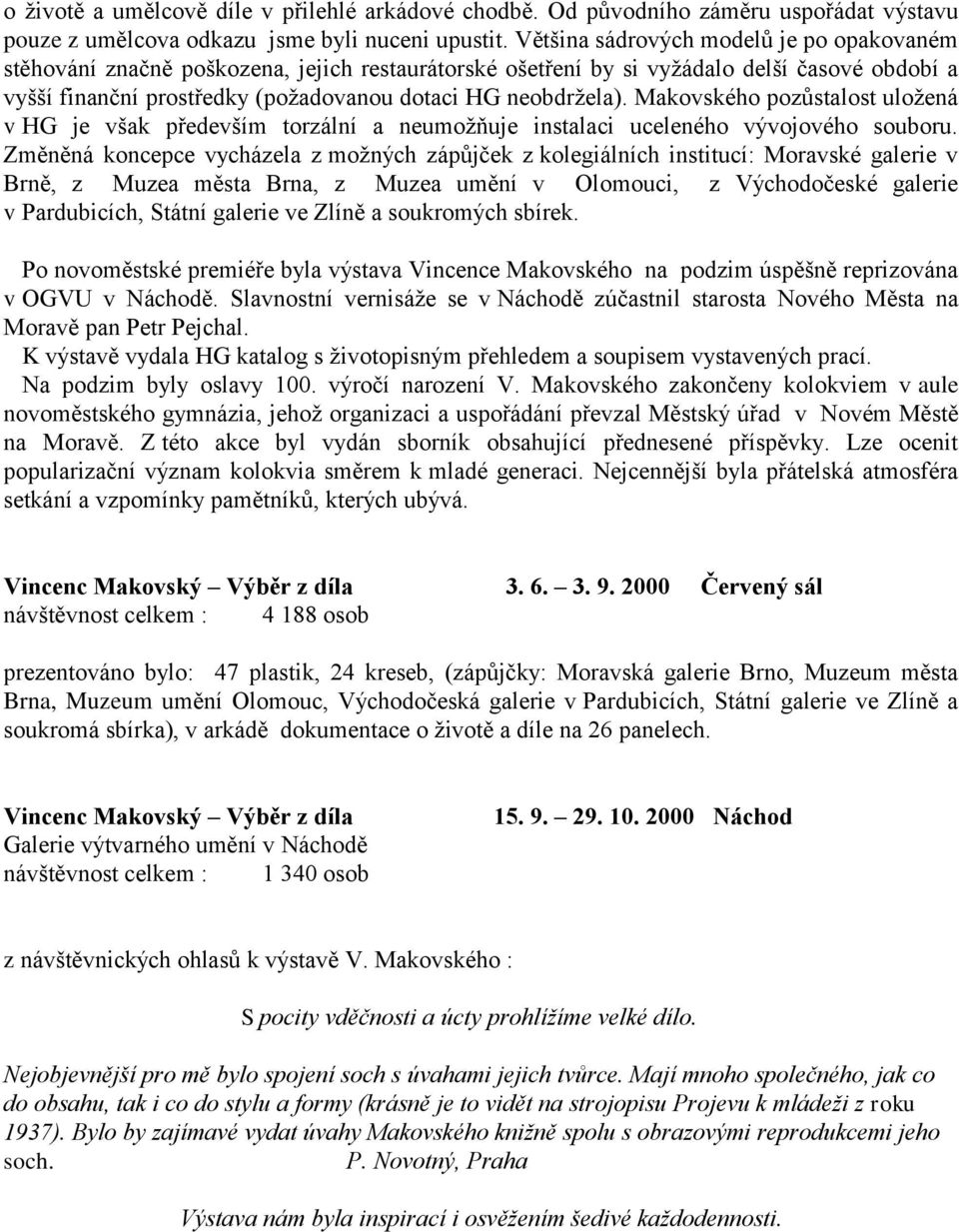 Makovského pozůstalost uložená v HG je však především torzální a neumožňuje instalaci uceleného vývojového souboru.