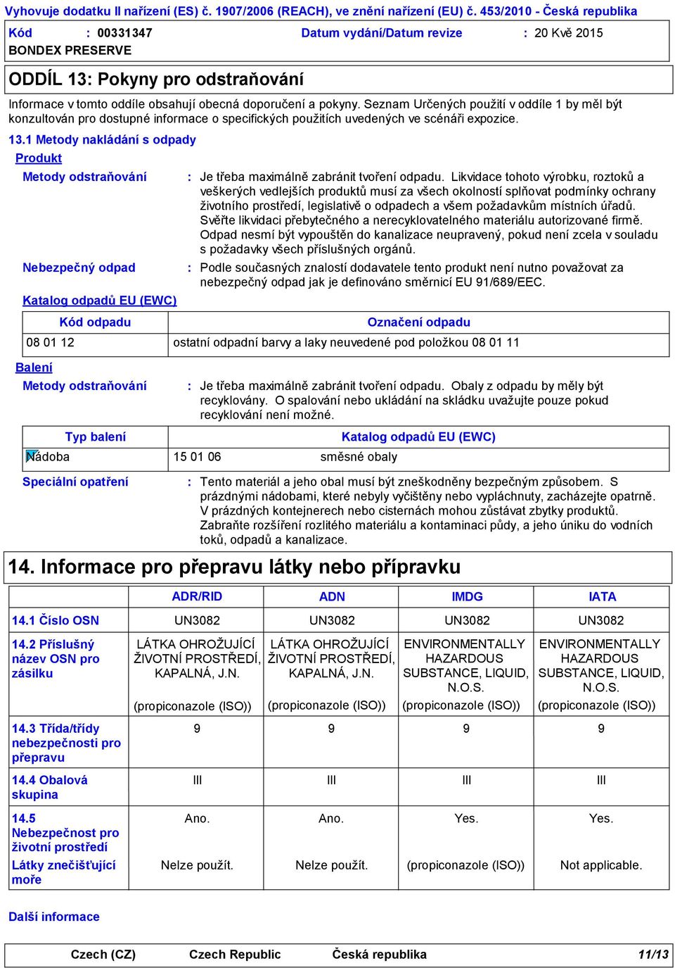 1 Metody nakládání s odpady Produkt Metody odstraňování Nebezpečný odpad Katalog odpadů EU (EWC) Kód odpadu Je třeba maximálně zabránit tvoření odpadu.