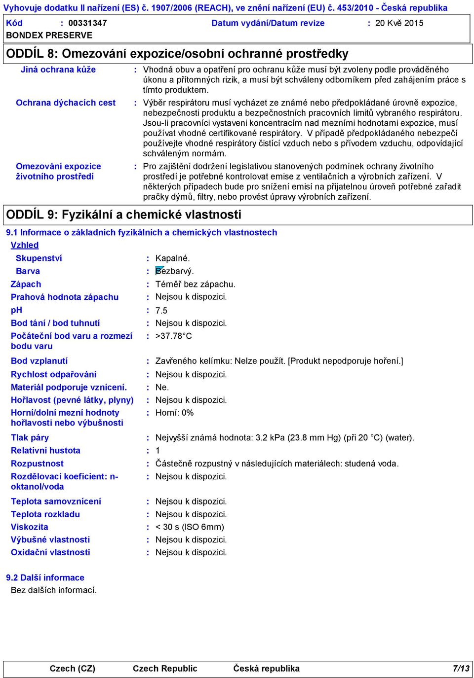 zvoleny podle prováděného úkonu a přítomných rizik, a musí být schváleny odborníkem před zahájením práce s tímto produktem.