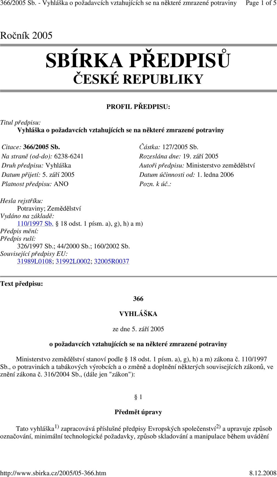 ledna 2006 Platnost předpisu: ANO Pozn. k úč.: Hesla rejstříku: Potraviny; Zemědělství Vydáno na základě: 110/1997 Sb. 18 odst. 1 písm. a), g), h) a m) Předpis mění: Předpis ruší: 326/1997 Sb.