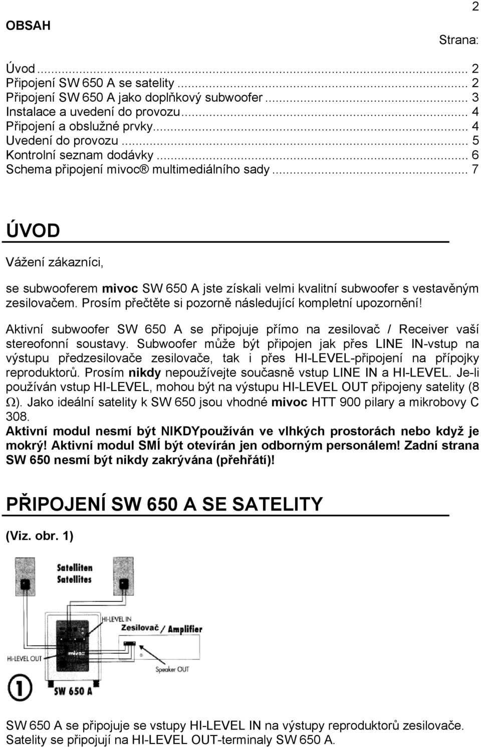 Prosím přečtěte si pozorně následující kompletní upozornění! Aktivní subwoofer SW 650 A se připojuje přímo na zesilovač / Receiver vaší stereofonní soustavy.