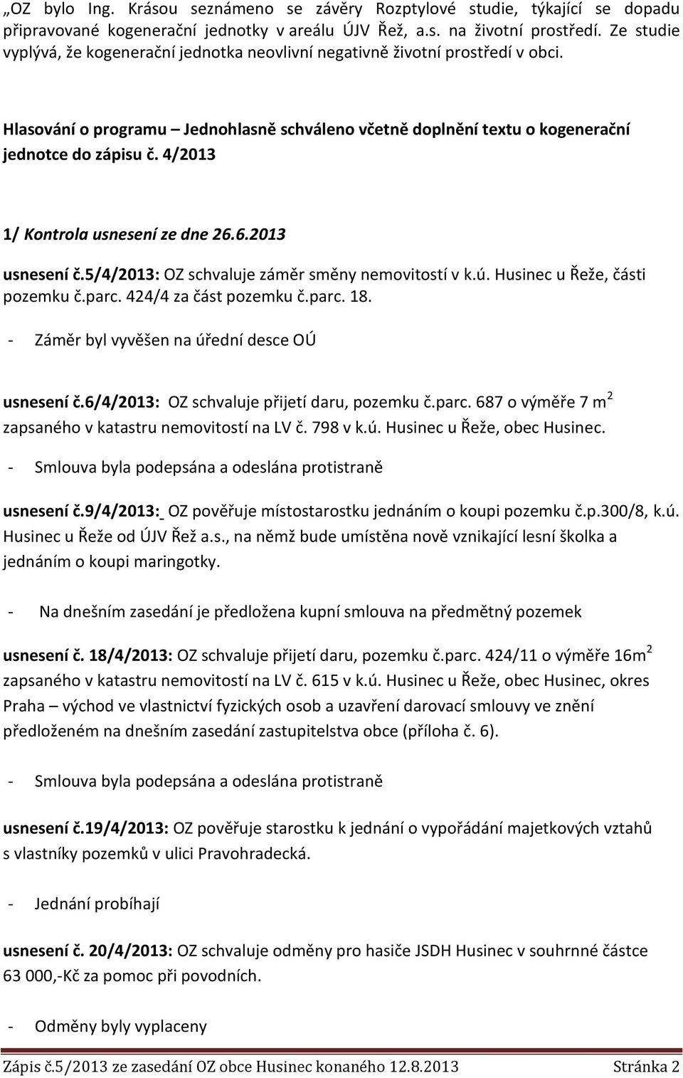 4/2013 1/ Kontrola usnesení ze dne 26.6.2013 usnesení č.5/4/2013: OZ schvaluje záměr směny nemovitostí v k.ú. Husinec u Řeže, části pozemku č.parc. 424/4 za část pozemku č.parc. 18.