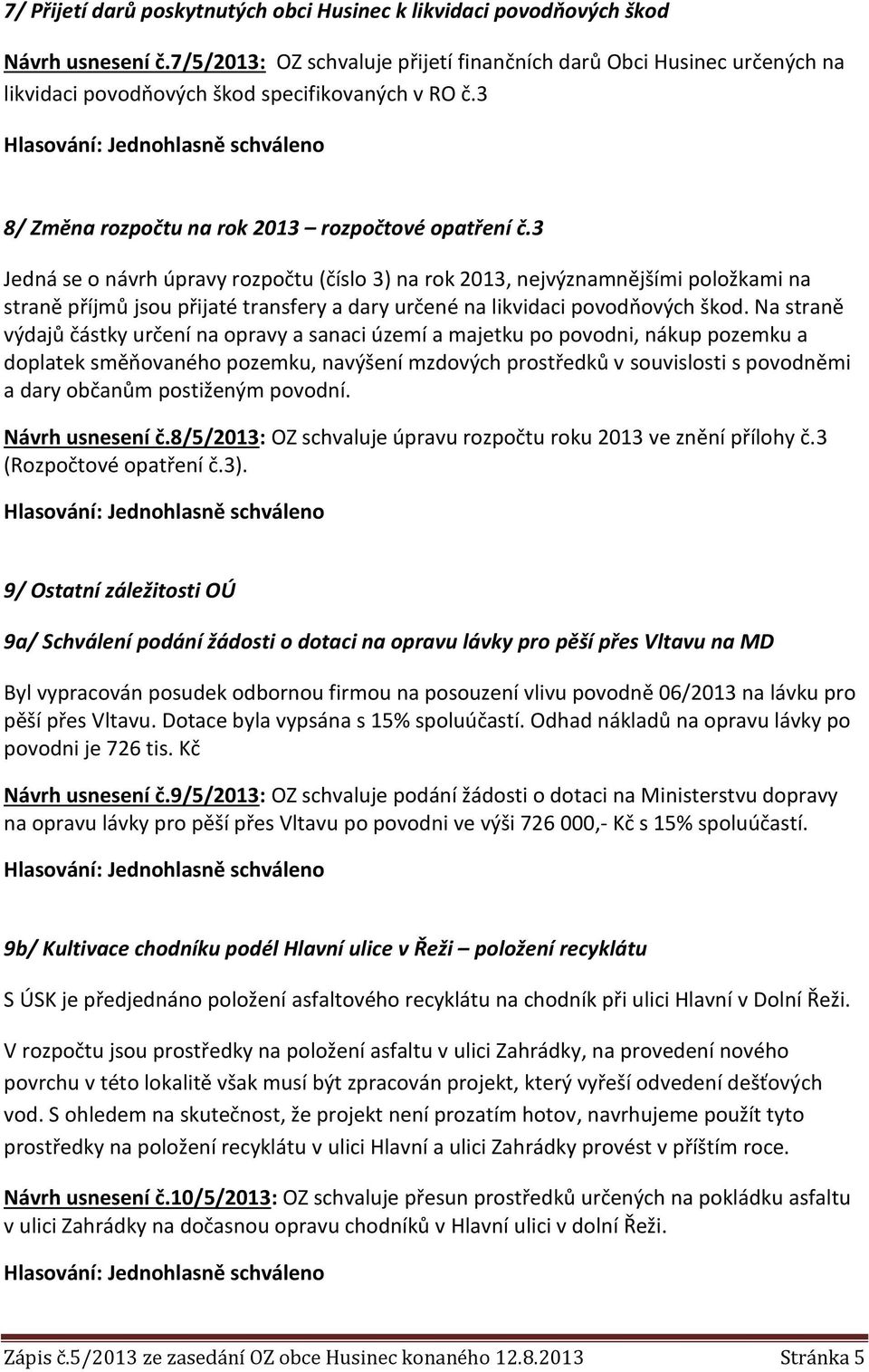 3 Jedná se o návrh úpravy rozpočtu (číslo 3) na rok 2013, nejvýznamnějšími položkami na straně příjmů jsou přijaté transfery a dary určené na likvidaci povodňových škod.