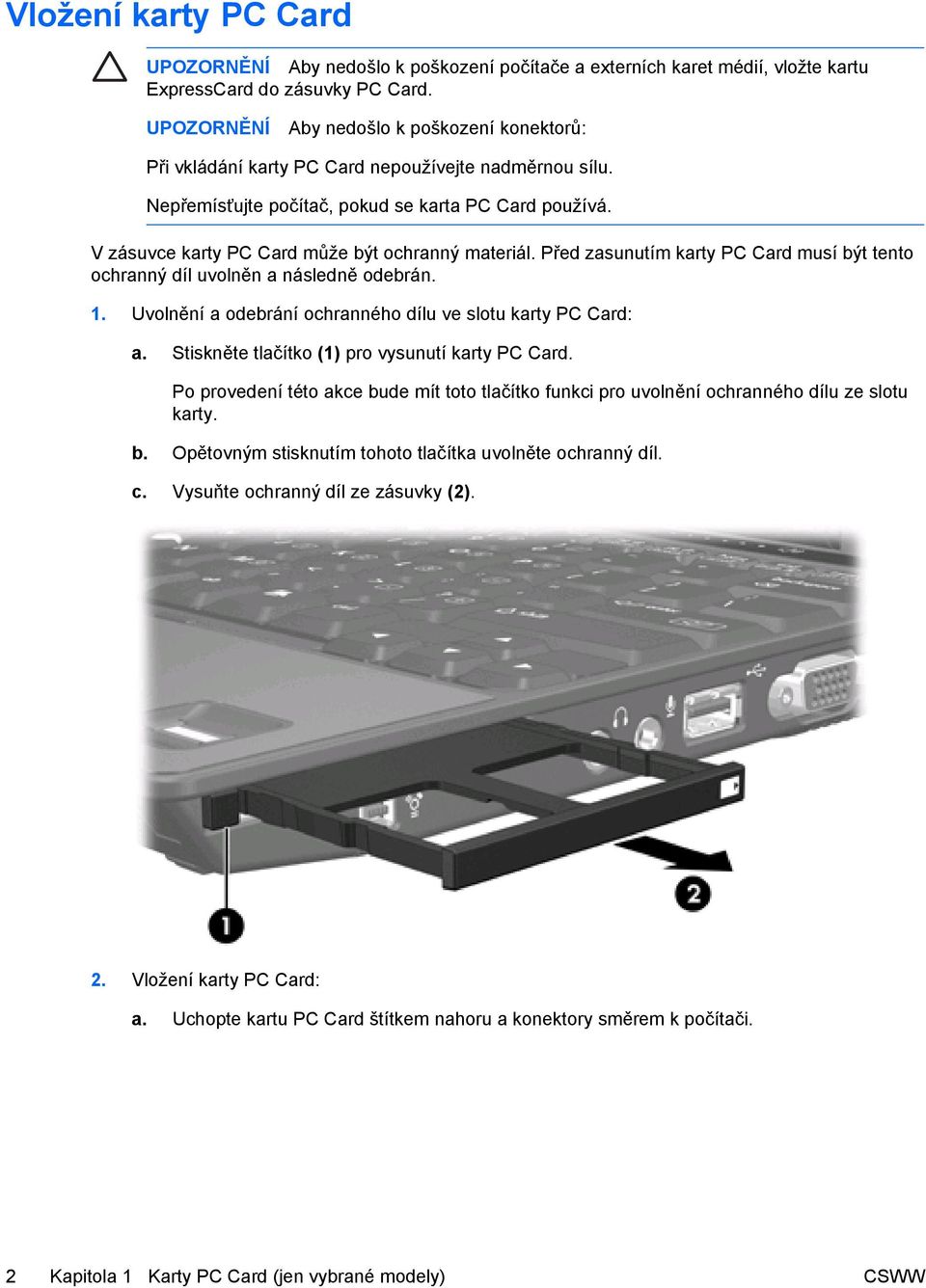 V zásuvce karty PC Card může být ochranný materiál. Před zasunutím karty PC Card musí být tento ochranný díl uvolněn a následně odebrán. 1.