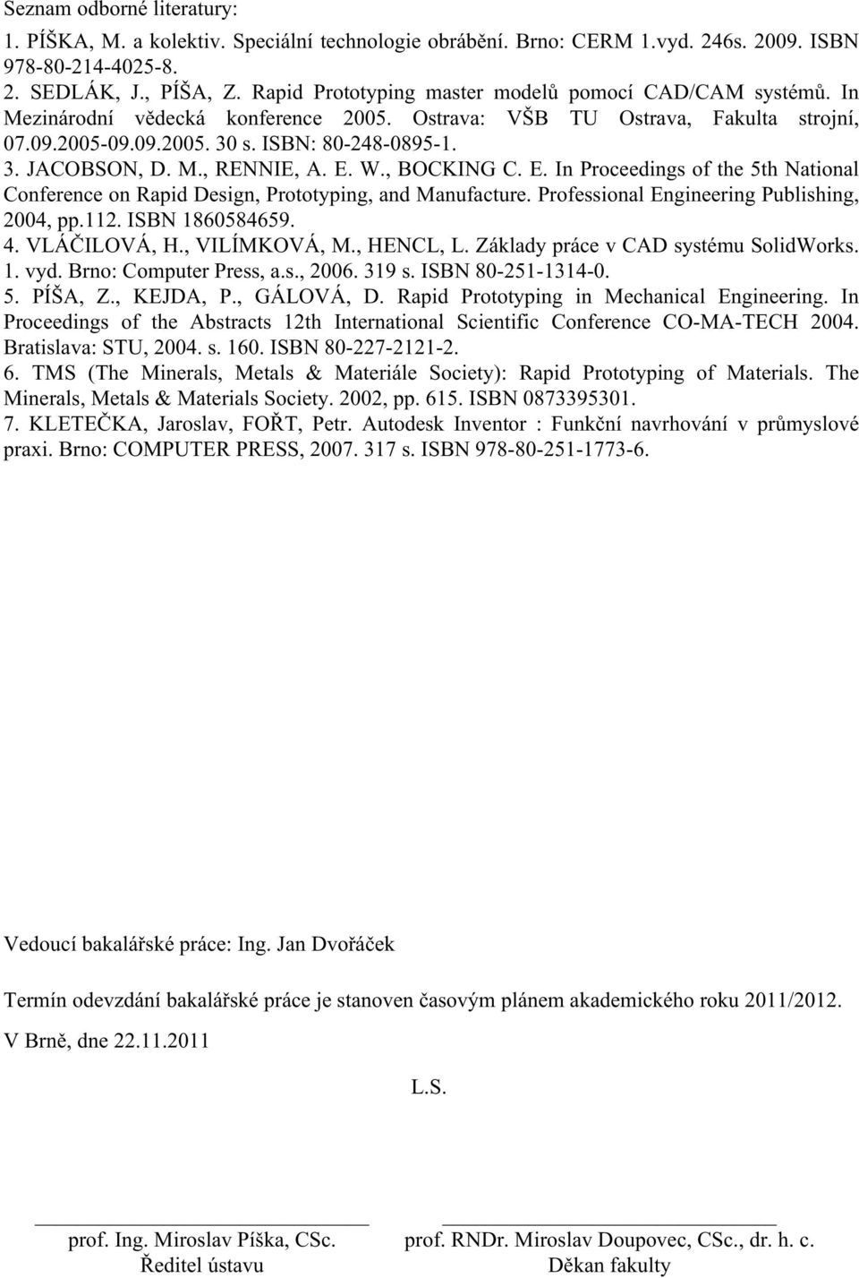 M., RENNIE, A. E. W., BOCKING C. E. In Proceedings of the 5th National Conference on Rapid Design, Prototyping, and Manufacture. Professional Engineering Publishing, 2004, pp.112. ISBN 1860584659. 4.