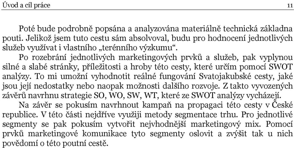 Po rozebrání jednotlivých marketingových prvků a služeb, pak vyplynou silné a slabé stránky, příležitosti a hroby této cesty, které určím pomocí SWOT analýzy.