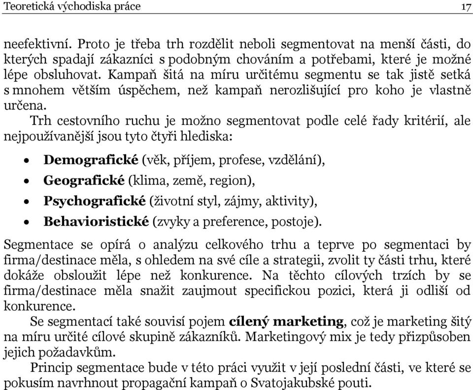 Trh cestovního ruchu je možno segmentovat podle celé řady kritérií, ale nejpoužívanější jsou tyto čtyři hlediska: Demografické (věk, příjem, profese, vzdělání), Geografické (klima, země, region),