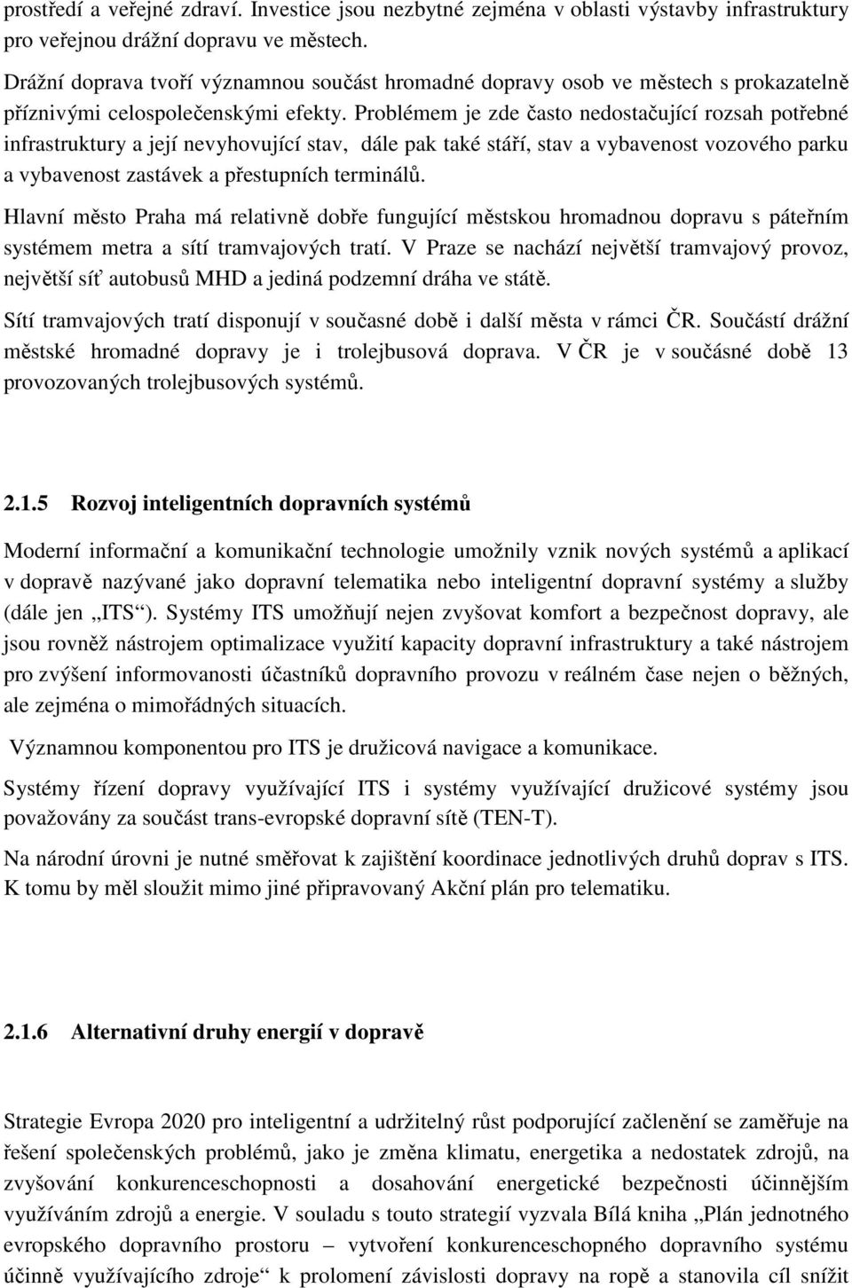 Problémem je zde často nedostačující rozsah potřebné infrastruktury a její nevyhovující stav, dále pak také stáří, stav a vybavenost vozového parku a vybavenost zastávek a přestupních terminálů.