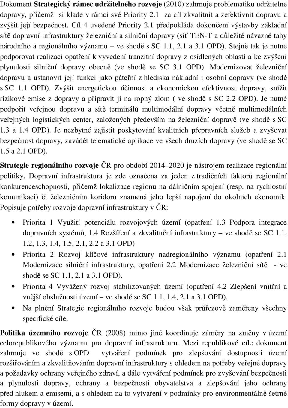 1 předpokládá dokončení výstavby základní sítě dopravní infrastruktury železniční a silniční dopravy (síť TEN-T a důležité návazné tahy národního a regionálního významu ve shodě s SC 1.1, 2.1 a 3.