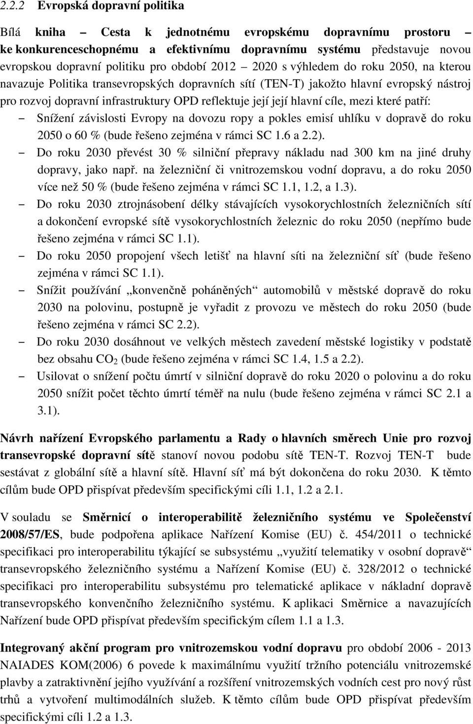 její hlavní cíle, mezi které patří: Snížení závislosti Evropy na dovozu ropy a pokles emisí uhlíku v dopravě do roku 2050 o 60 % (bude řešeno zejména v rámci SC 1.6 a 2.2).