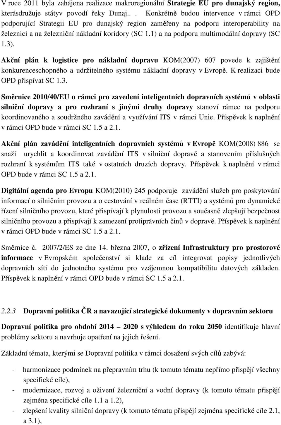 1) a na podporu multimodální dopravy (SC 1.3). Akční plán k logistice pro nákladní dopravu KOM(2007) 607 povede k zajištění konkurenceschopného a udržitelného systému nákladní dopravy v Evropě.