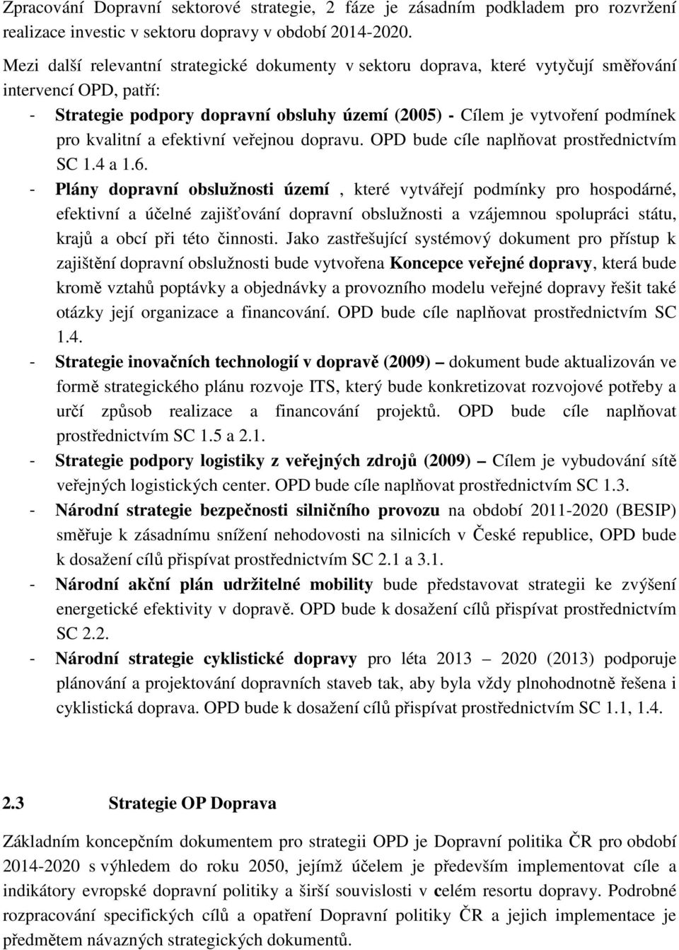 kvalitní a efektivní veřejnou dopravu. OPD bude cíle naplňovat prostřednictvím SC 1.4 a 1.6.