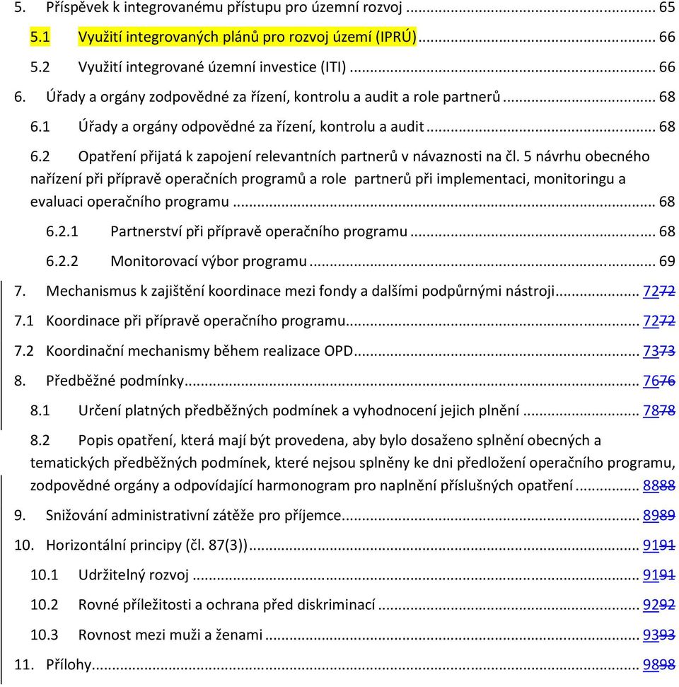 5 návrhu obecného nařízení při přípravě operačních programů a role partnerů při implementaci, monitoringu a evaluaci operačního programu... 68 6.2.1 Partnerství při přípravě operačního programu... 68 6.2.2 Monitorovací výbor programu.