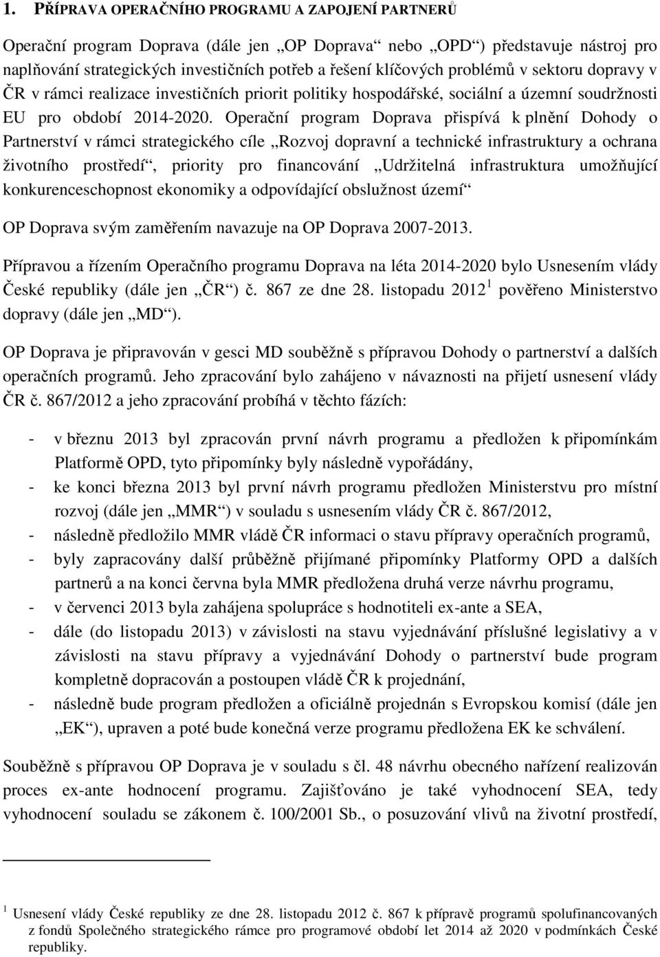 Operační program Doprava přispívá k plnění Dohody o Partnerství v rámci strategického cíle Rozvoj dopravní a technické infrastruktury a ochrana životního prostředí, priority pro financování