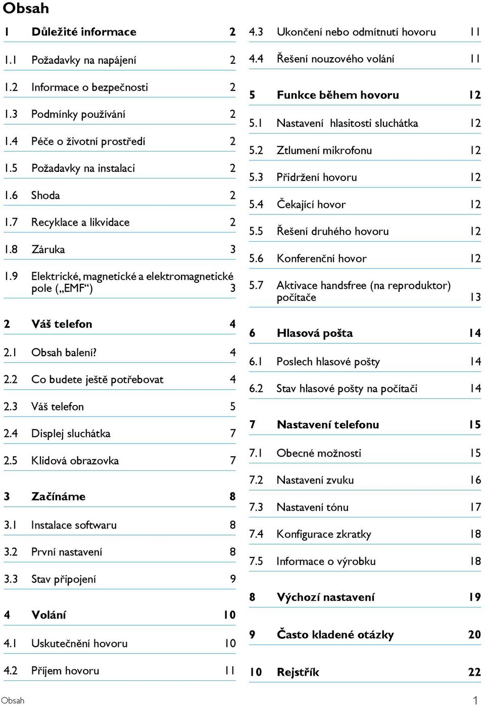 4 Displej sluchátka 7 2.5 Klidová obrazovka 7 3 Začínáme 8 3.1 Instalace softwaru 8 3.2 První nastavení 8 3.3 Stav připojení 9 4 Volání 10 4.1 Uskutečnění hovoru 10 4.2 Příjem hovoru 11 Obsah 4.