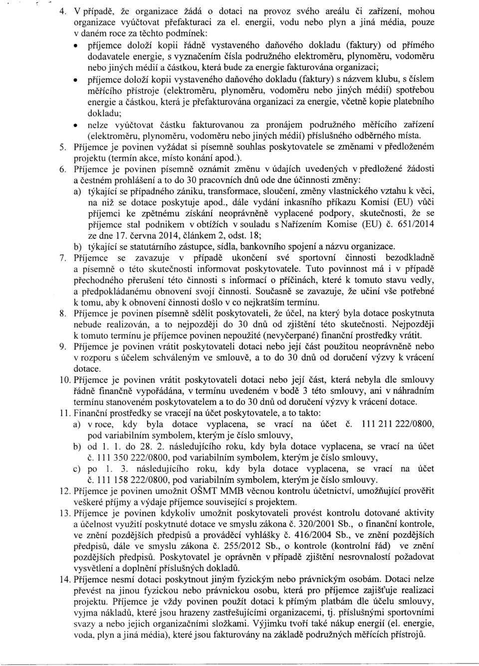 podružného elektroměru, plynoměru, vodoměru nebo jiných médií a částkou, která bude za energie fakturována organizaci; příjemce doloží kopii vystaveného daňového dokladu (faktury) s názvem klubu, s