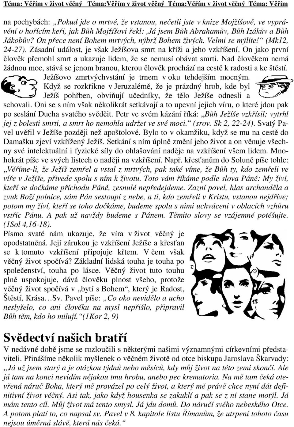 Zásadní událost, je však Ježíšova smrt na kříži a jeho vzkříšení. On jako první člověk přemohl smrt a ukazuje lidem, že se nemusí obávat smrti.