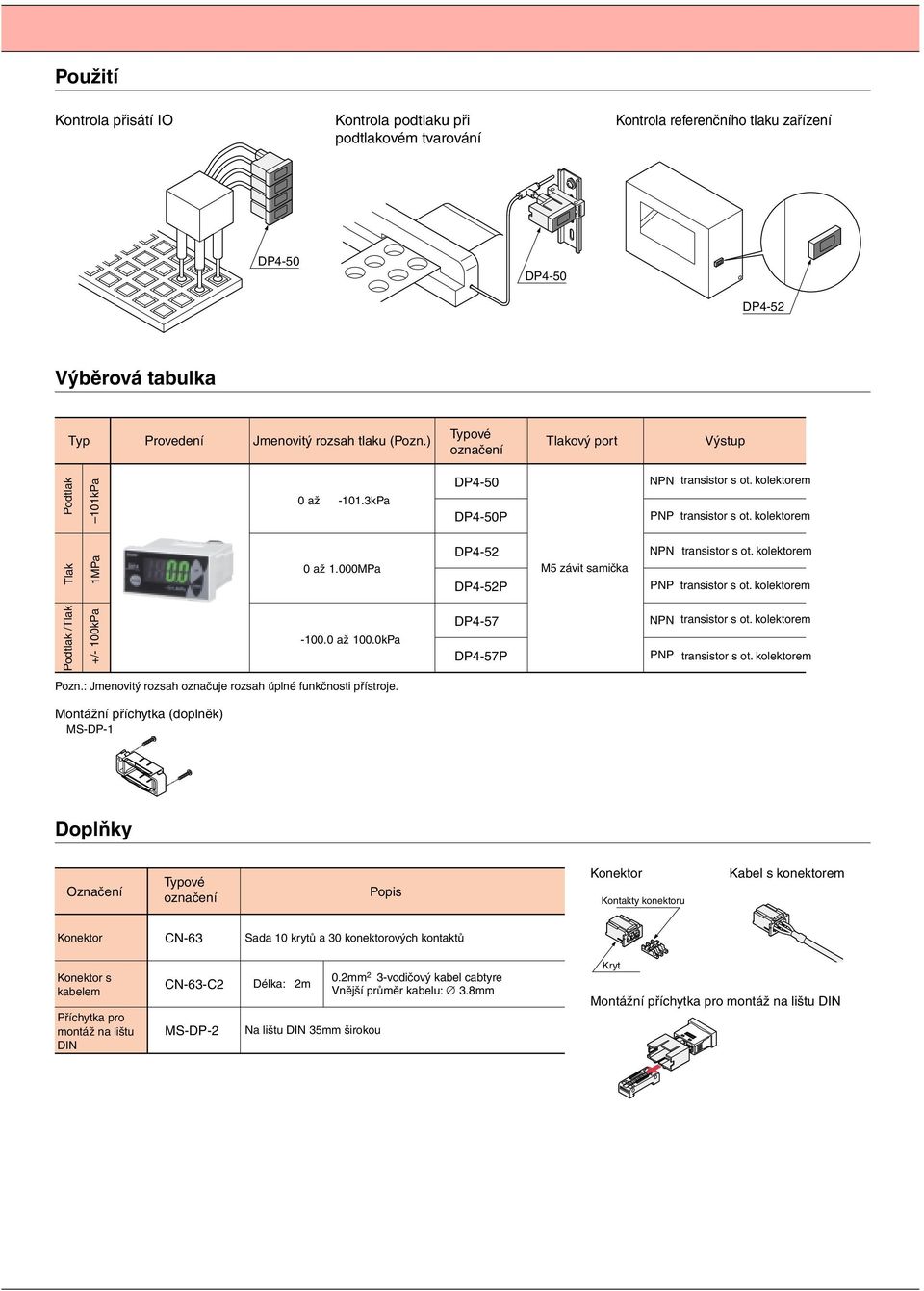 000MPa -52-52P M5 závit samička NPN transistor s ot. kolektorem PNP transistor s ot. kolektorem Podtlak /Tlak +/- 100kPa -100.0 až 100.0kPa -57-57P NPN transistor s ot. kolektorem PNP transistor s ot. kolektorem Pozn.