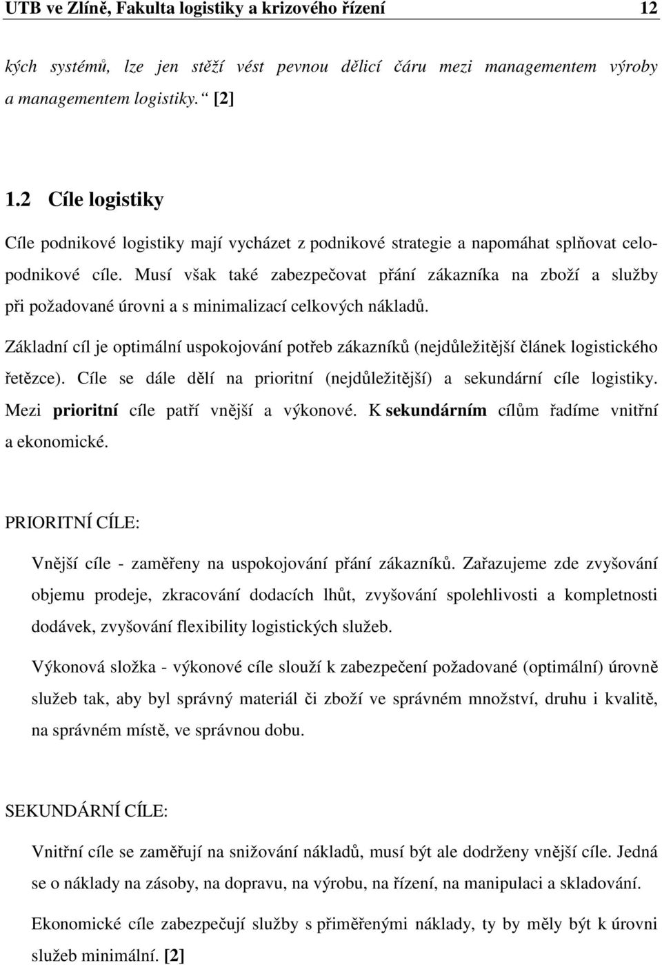 Musí však také zabezpečovat přání zákazníka na zboží a služby při požadované úrovni a s minimalizací celkových nákladů.